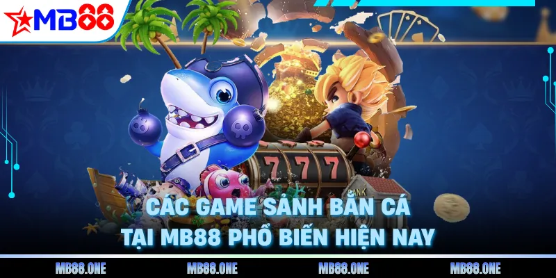 Các game sảnh bắn cá tại MB88 phổ biến hiện nay